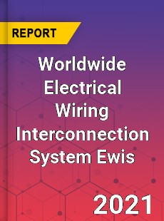 Worldwide Electrical Wiring Interconnection System Ewis Market