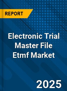 Electronic Trial Master File Etmf Market