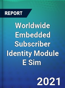 Worldwide Embedded Subscriber Identity Module E Sim Market