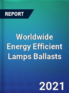 Worldwide Energy Efficient Lamps Ballasts Market