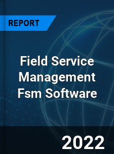 Field Service Management Fsm Software Market
