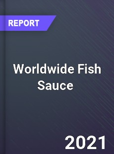 Fish Sauce Market In depth Research covering sales outlook demand