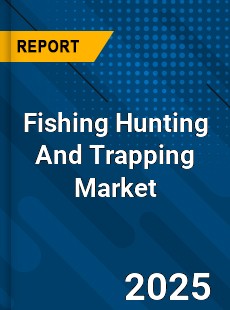 Fishing Hunting And Trapping Market