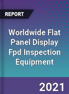 Worldwide Flat Panel Display Fpd Inspection Equipment Market