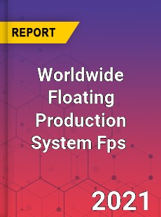 Worldwide Floating Production System Fps Market