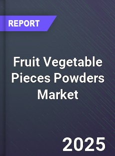 Fruit Vegetable Pieces Powders Market