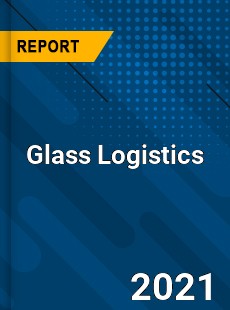 Glass Logistics Market