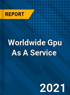 Gpu As A Service Market