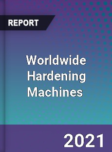 Worldwide Hardening Machines Market