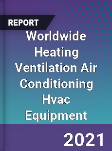 Worldwide Heating Ventilation Air Conditioning Hvac Equipment Market
