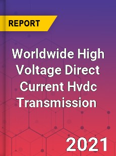 Worldwide High Voltage Direct Current Hvdc Transmission Market