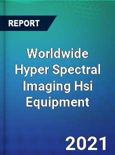 Worldwide Hyper Spectral Imaging Hsi Equipment Market