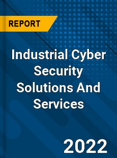 Industrial Cyber Security Solutions And Services Market