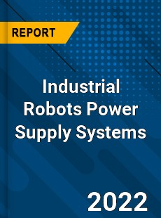 Worldwide Industrial Robots Power Supply Systems Market
