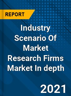 Industry Scenario Of Market Research Firms Market In depth Research
