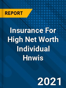 Insurance For High Net Worth Individual Hnwis Market