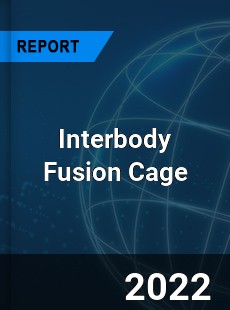 Interbody Fusion Cage Market