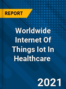 Worldwide Internet Of Things Iot In Healthcare Market