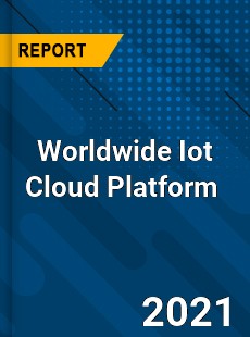 Worldwide Iot Cloud Platform Market