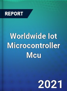 Worldwide Iot Microcontroller Mcu Market