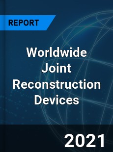 Worldwide Joint Reconstruction Devices Market