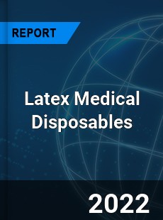 Latex Medical Disposables Market