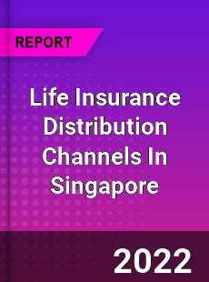 Worldwide Life Insurance Distribution Channels In Singapore Market