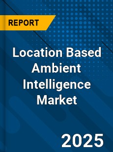 Location Based Ambient Intelligence Market