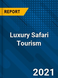 Worldwide Luxury Safari Tourism Market