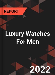 Worldwide Luxury Watches For Men Market