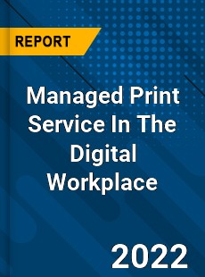 Managed Print Service In The Digital Workplace Market