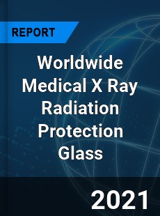 Worldwide Medical X Ray Radiation Protection Glass Market