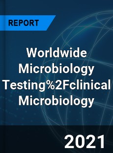 Worldwide Microbiology Testing 2Fclinical Microbiology Market
