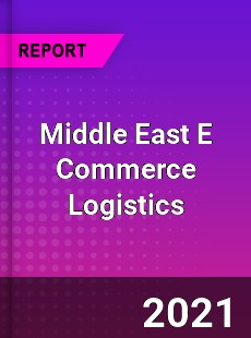 Worldwide Middle East E Commerce Logistics Market