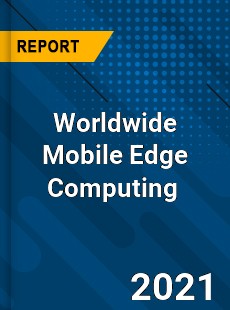 Worldwide Mobile Edge Computing Market