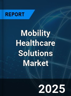 Mobility Healthcare Solutions Market