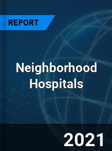 Worldwide Neighborhood Hospitals Market