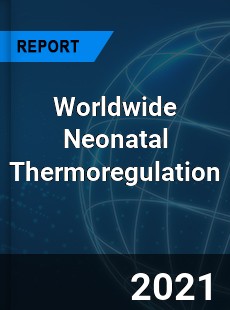 Worldwide Neonatal Thermoregulation Market