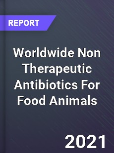 Worldwide Non Therapeutic Antibiotics For Food Animals Market