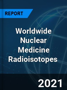 Worldwide Nuclear Medicine Radioisotopes Market