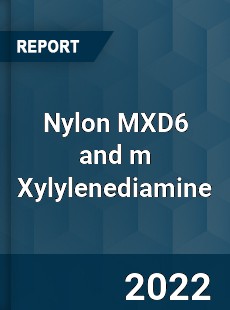 Nylon MXD6 and m Xylylenediamine Market