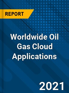 Worldwide Oil Gas Cloud Applications Market
