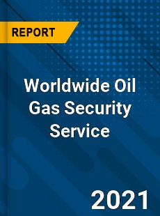 Oil Gas Security Service Market