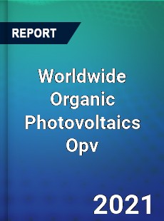 Worldwide Organic Photovoltaics Opv Market