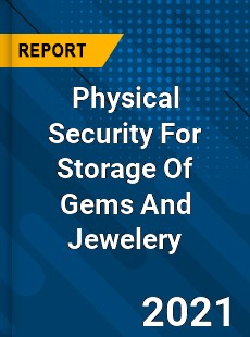 Physical Security For Storage Of Gems And Jewelery Market