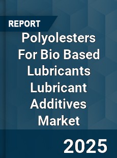 Polyolesters For Bio Based Lubricants Lubricant Additives Market