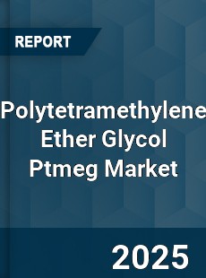 Polytetramethylene Ether Glycol Ptmeg Market