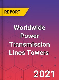 Worldwide Power Transmission Lines Towers Market