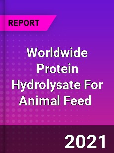 Worldwide Protein Hydrolysate For Animal Feed Market