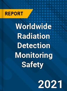 Radiation Detection Monitoring Safety Market